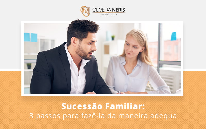 Sucessao Familiar 3 Passos Parar Fazela Da Maneira Adequada Blog - Oliveira Neris Advocacia