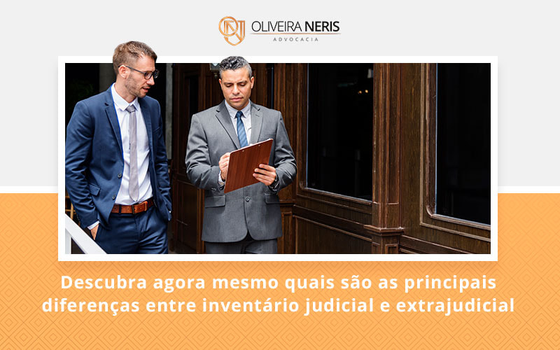 Descubra Agora Mesmo Quais São As Principais Diferenças Entre Inventário Judicial E Extrajudicial Blog (1) - Oliveira Neris Advocacia