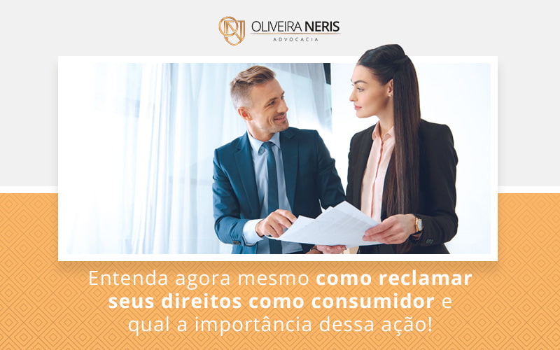 Entenda Agora Mesmo Como Reclamar Seus Direitos Como Consumidor E Qual A Importância Dessa Ação! Blog (2) (1) - Oliveira Neris Advocacia
